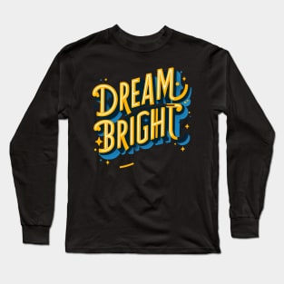 DREAM BRIGHT - TYPOGRAPHY INSPIRATIONAL QUOTES Long Sleeve T-Shirt